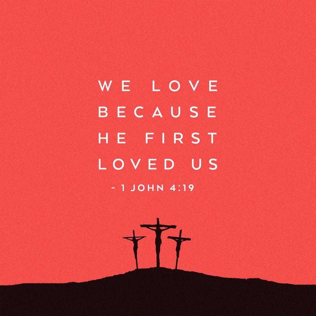WE LOVE BECAUSE HE FIRST LOVED US - 1 JOHN 4:19