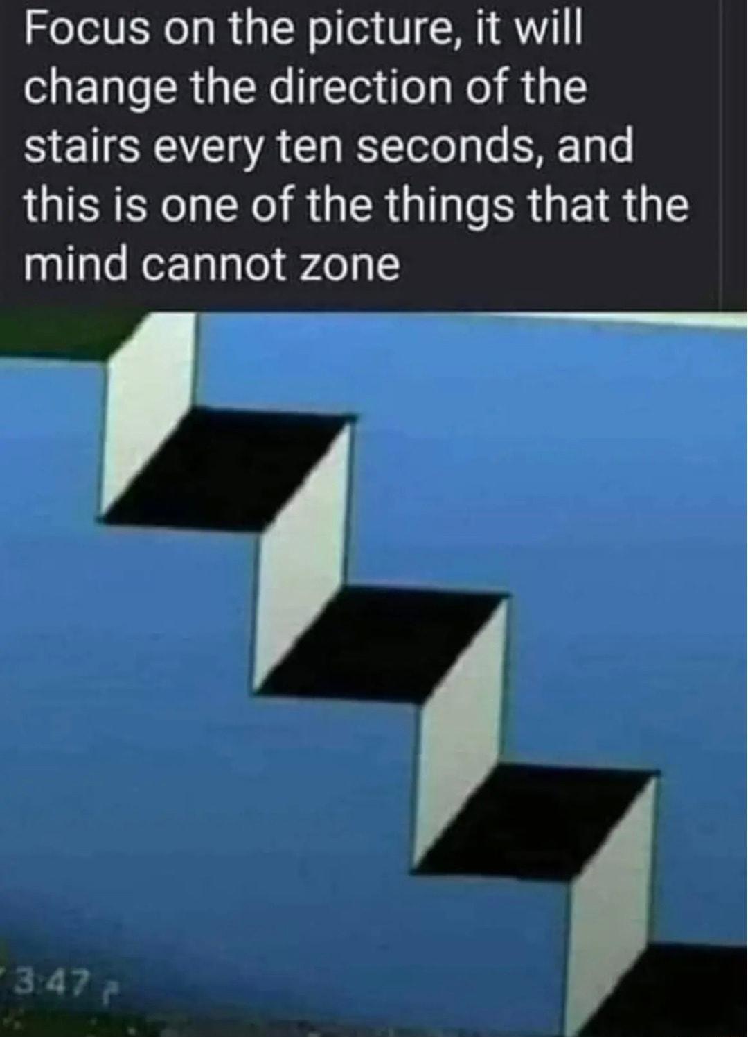 Focus on the picture it will change the direction of the stairs every ten seconds and LGSR R R GER G R GEIR G mind cannot zone T