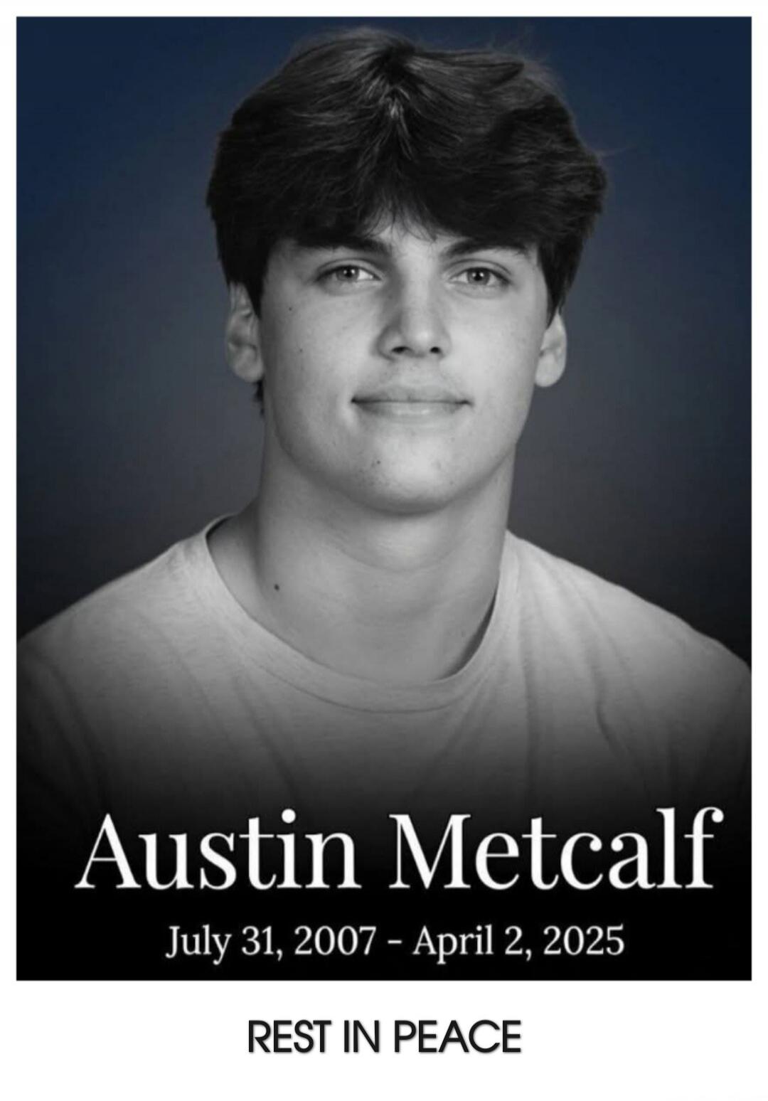 Austin Metcalf July 31, 2007 - April 2, 2025 REST IN PEACE