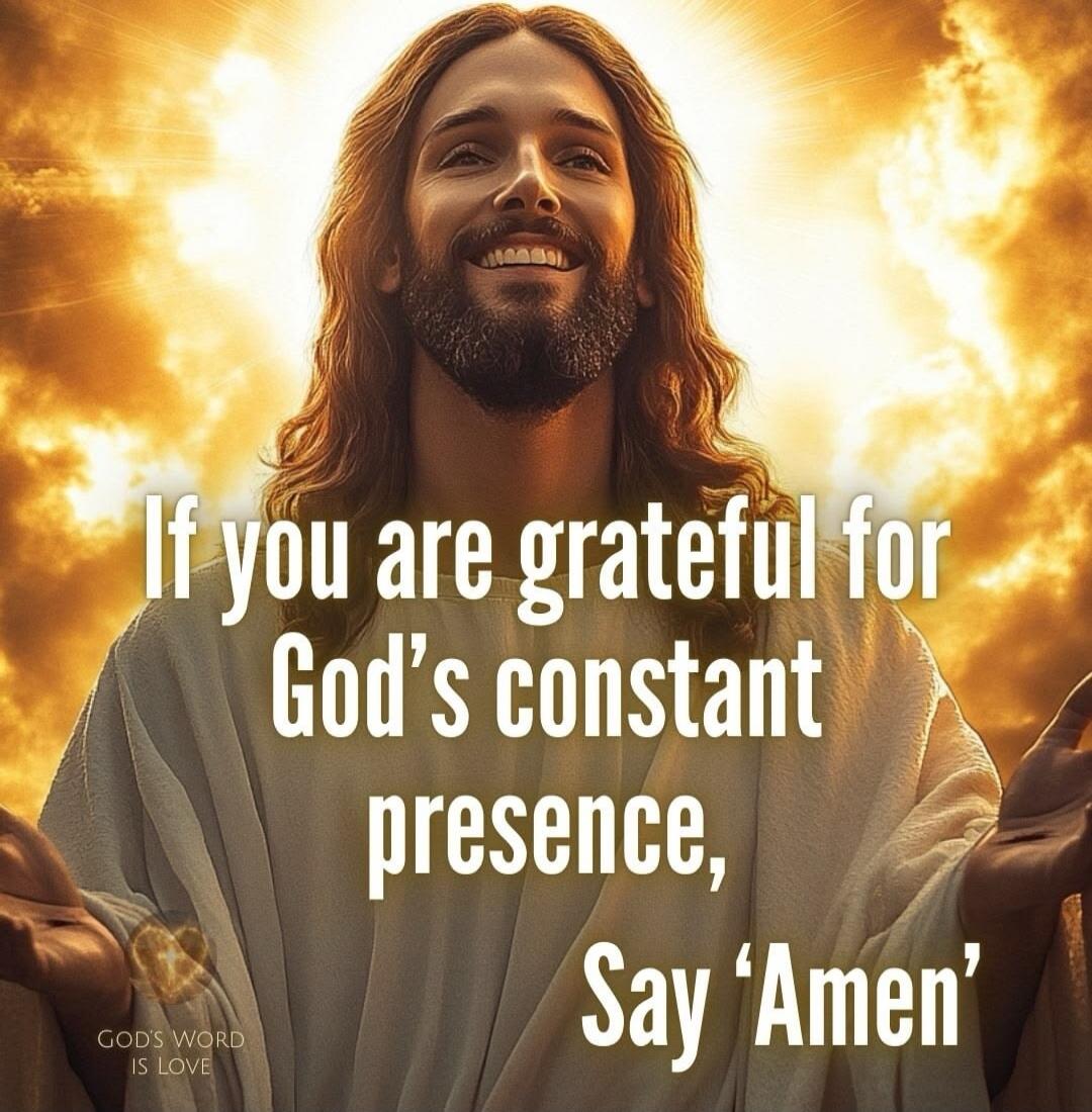 If you are grateful for God's constant presence, Say 'Amen' GOD'S WORD IS LOVE