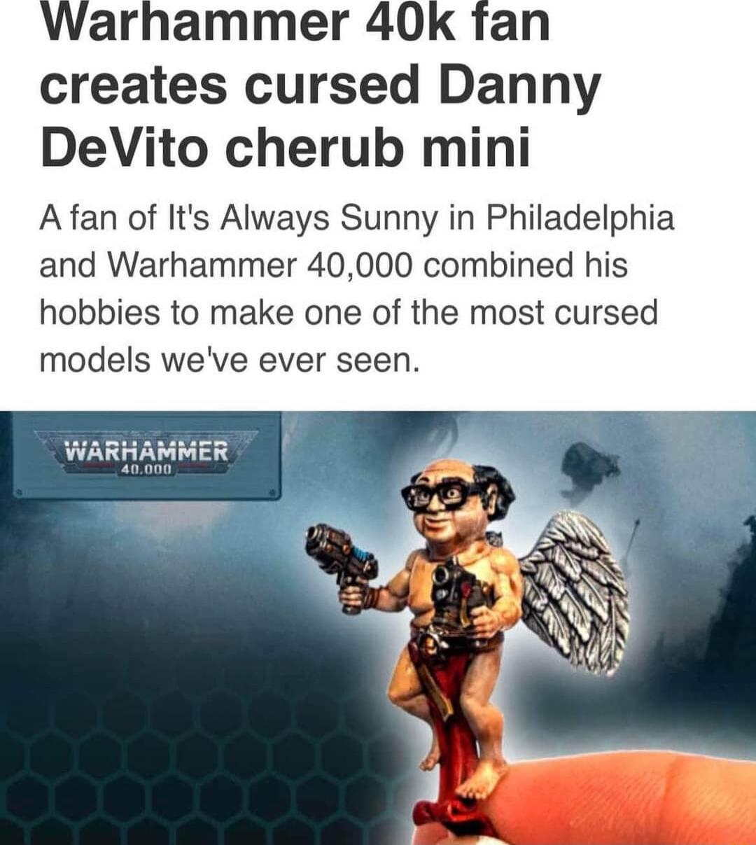 creates cursed Danny DeVito cherub mini Afan of Its Always Sunny in Philadelphia and Warhammer 40000 combined his hobbies to make one of the most cursed models weve ever seen