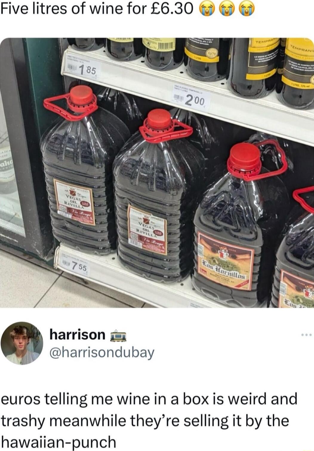 Five litres of wine for 630 harrison 1 harrisondubay euros telling me wine in a box is weird and trashy meanwhile theyre selling it by the hawaiian punch