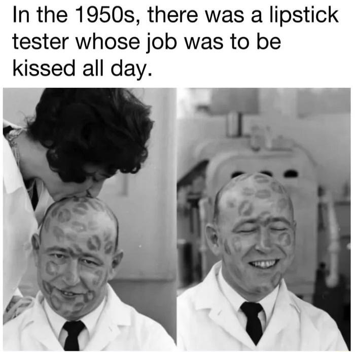 In the 1950s there was a lipstick tester whose job was to be kissed all day