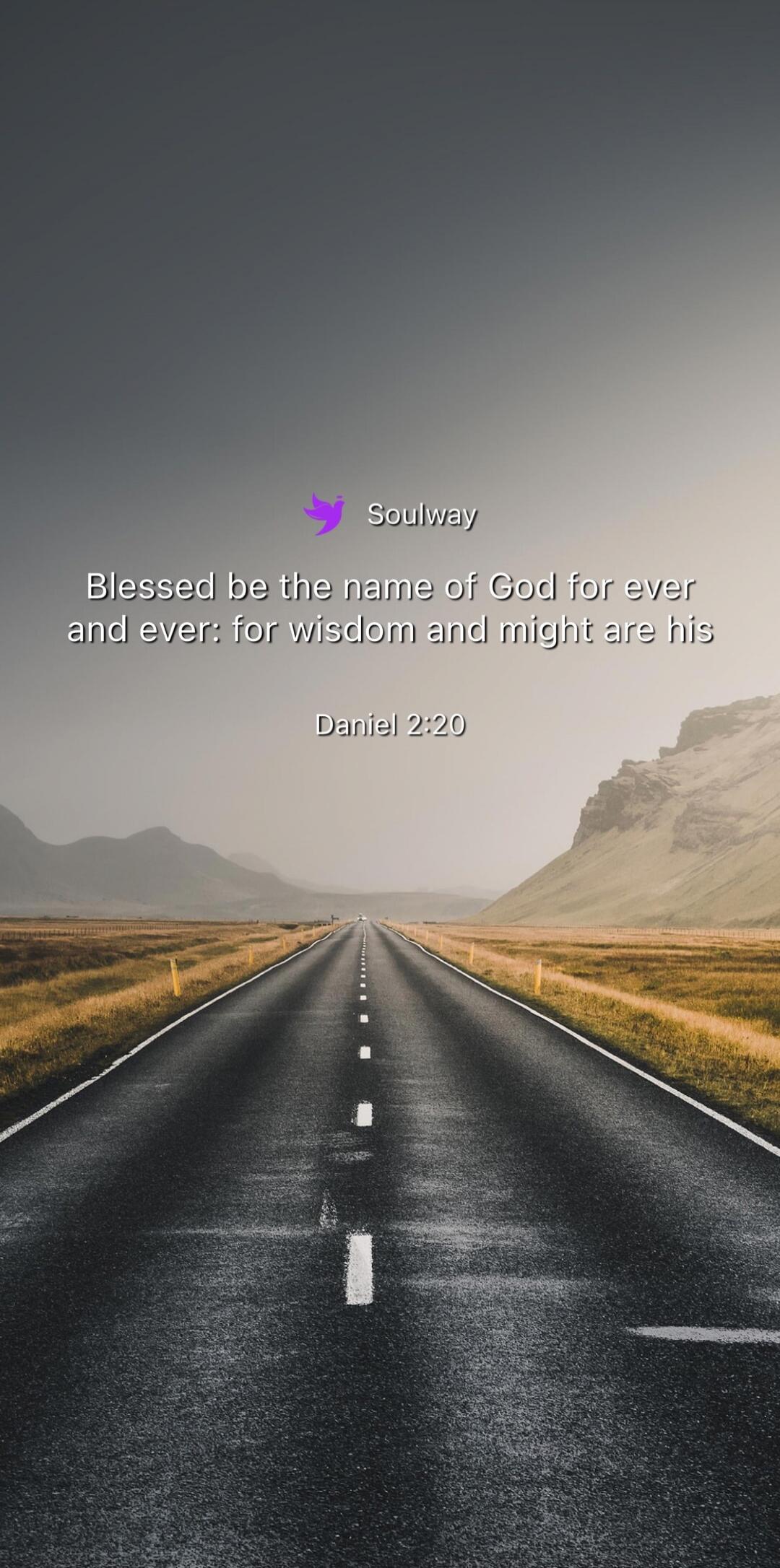 Soulway Blessed be the name of God for ever and ever: for wisdom and might are his Daniel 2:20