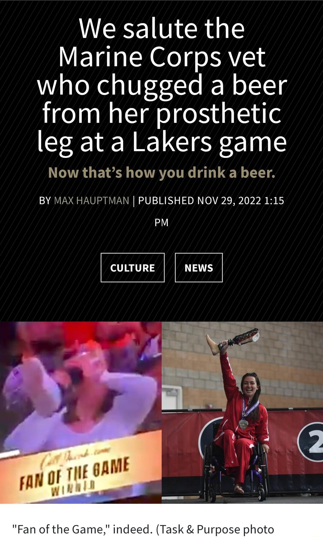 We salute the Marine Corps vet who chugged a beer from her prosthetic leg at a Lakers game LTRGBS TTATGITEG i L1 1T BY MAX HAUPTMAN PUBLISHED NOV 29 2022 115 2 CULTURE