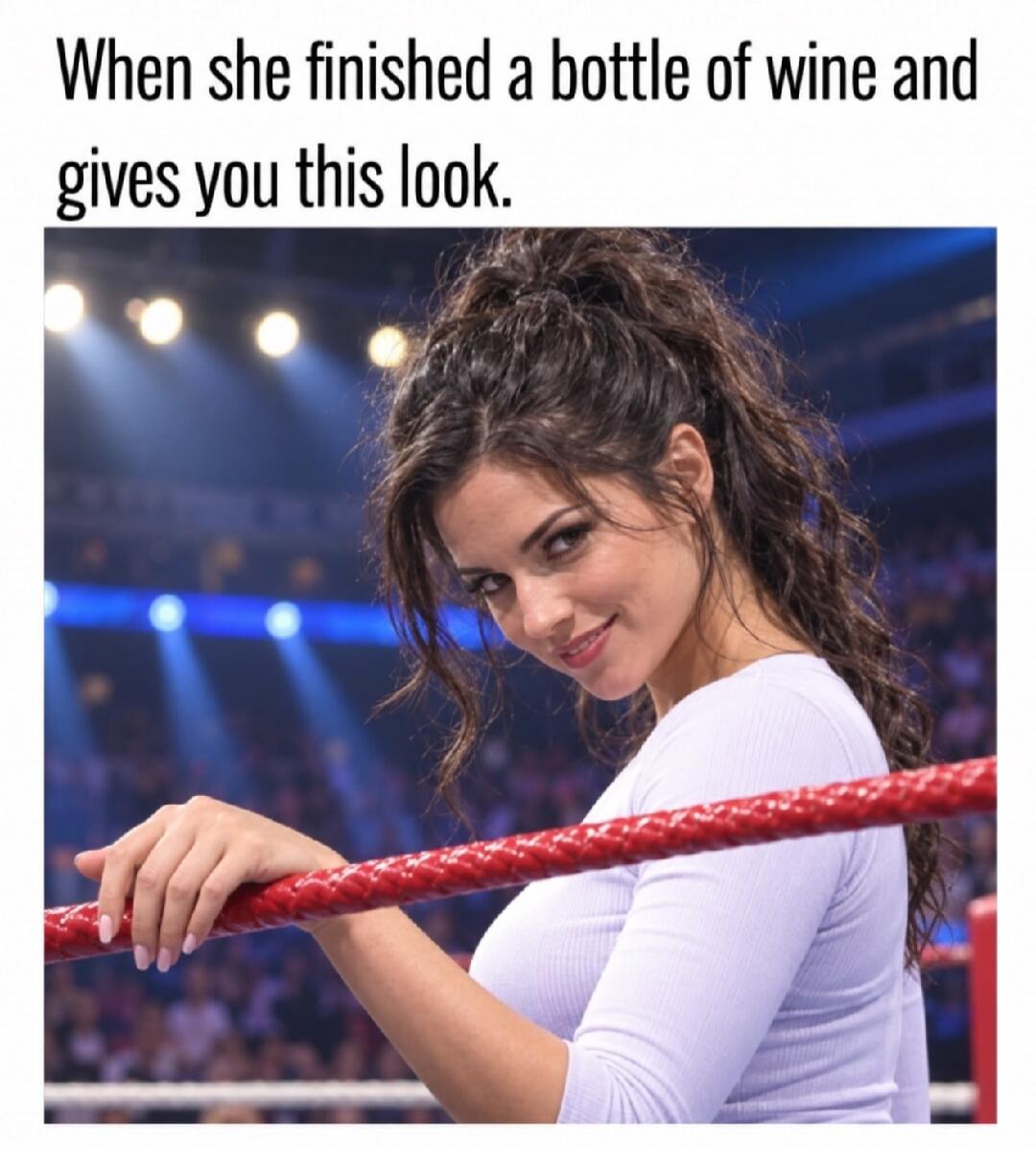 When she finished a bottle of wine and gives you this look.