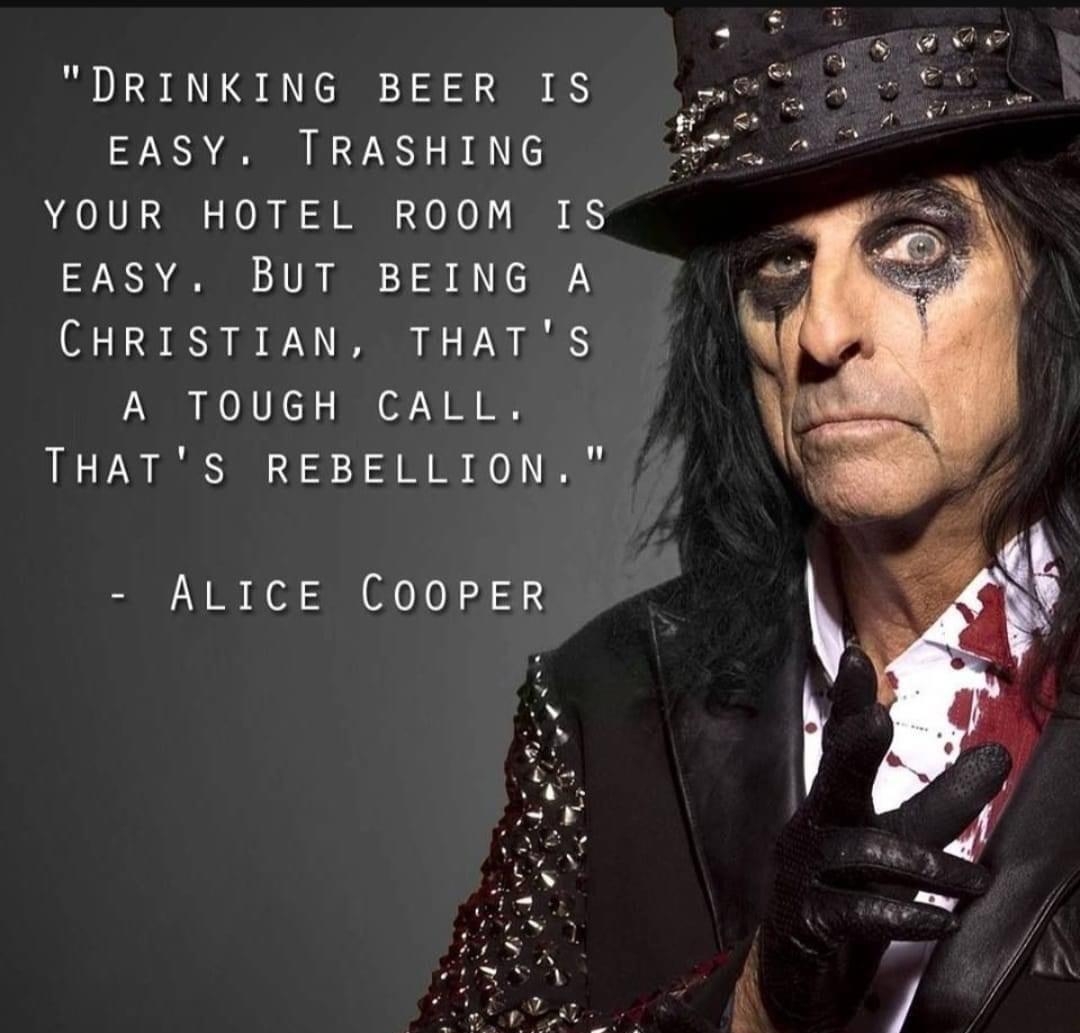 DRINKING BEER IS EASY TRASHING YOUR HOTEL ROOM IS EASY BUT BEING A CHRISTIAN THATS A TOUGH CALL THATS REBELLION ALICE COOPER WWNTATTOODCHRISTIANCON