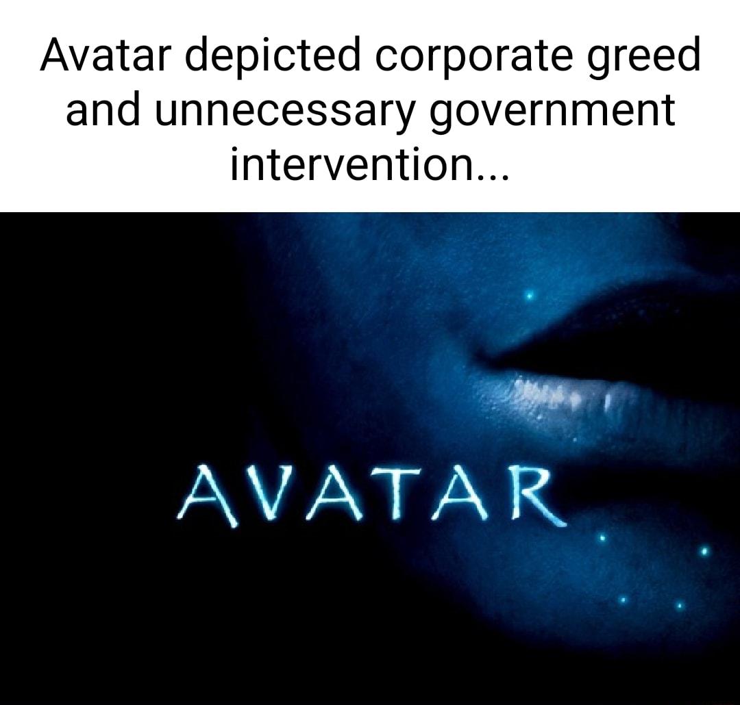 Avatar depicted corporate greed and unnecessary government intervention