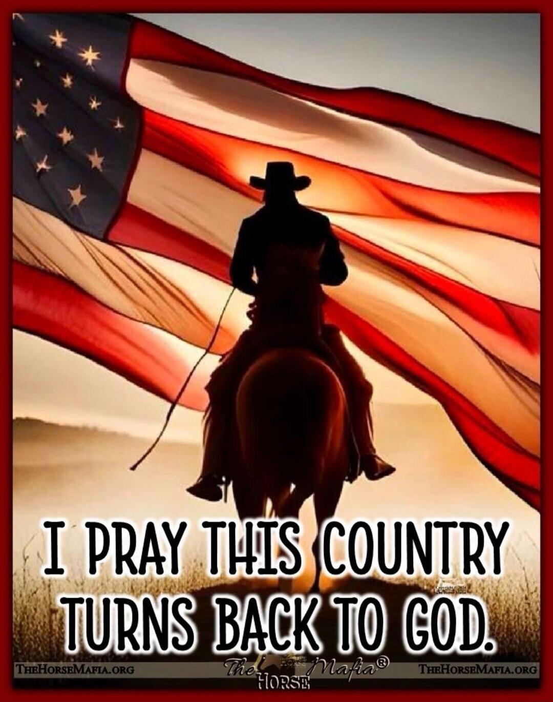 I PRAY THIS COUNTRY TURNS BACK TO GOD. THEHORSEMAFIA.ORG The Horse Mafia®