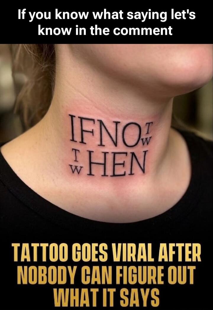 If you know what saying let's know in the comment. IFNO T W HEN. TATTOO GOES VIRAL AFTER NOBODY CAN FIGURE OUT WHAT IT SAYS.