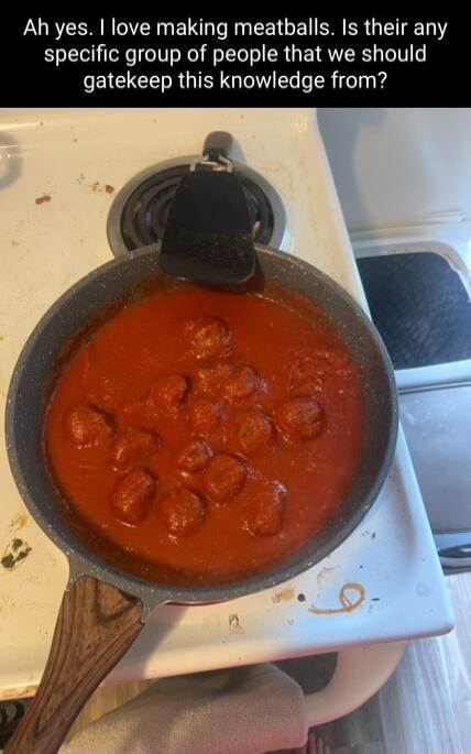 Ah yes love making meatballs Is their any specific group of people that we should EIC CE RGN I s TR feTh