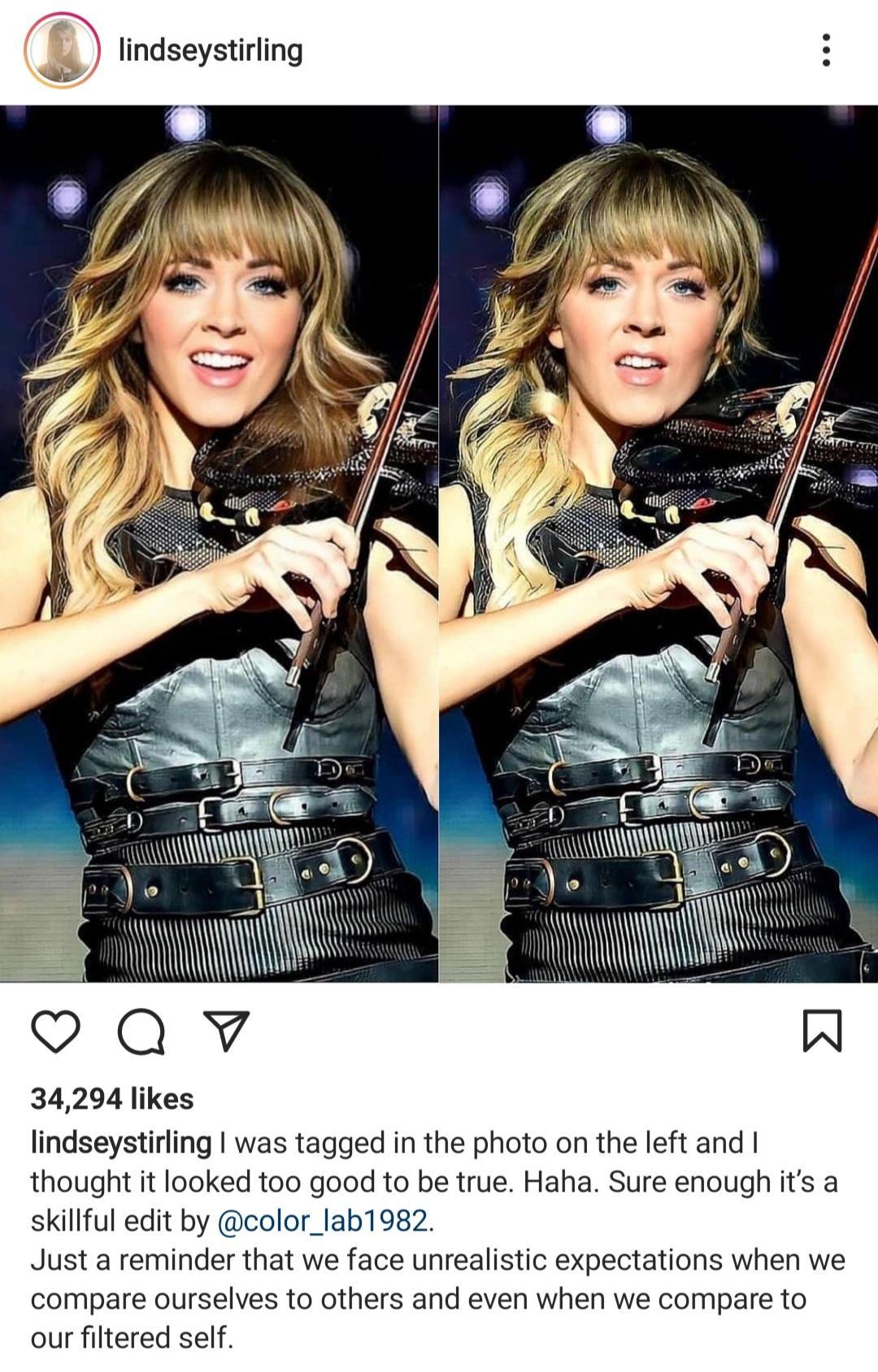 lindseystirling P 5 Qv W 34294 likes lindseystirling was tagged in the photo on the left and thought it looked too good to be true Haha Sure enough its a skillful edit by color_lab1982 Just a reminder that we face unrealistic expectations when we compare ourselves to others and even when we compare to our filtered self