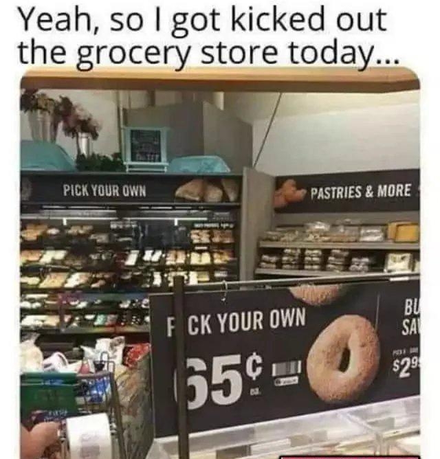 Yeah so got kicked out the grocery store today