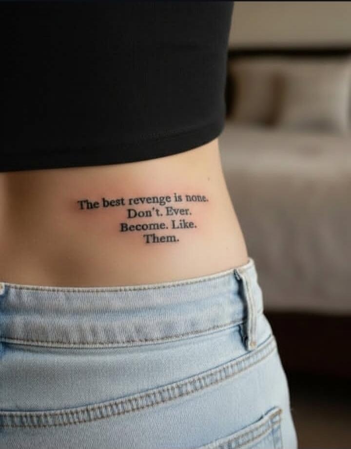 The best revenge is none. Don't. Ever. Become. Like. Them.