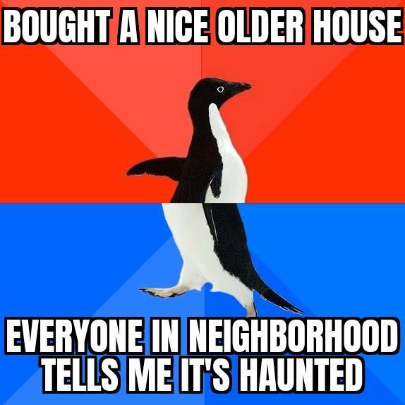 BOUGHTRANICEOLDER HOUSE EVERYONEIN NEIGHBVBIIHIIIIII TELLSMEITS HAUNTED