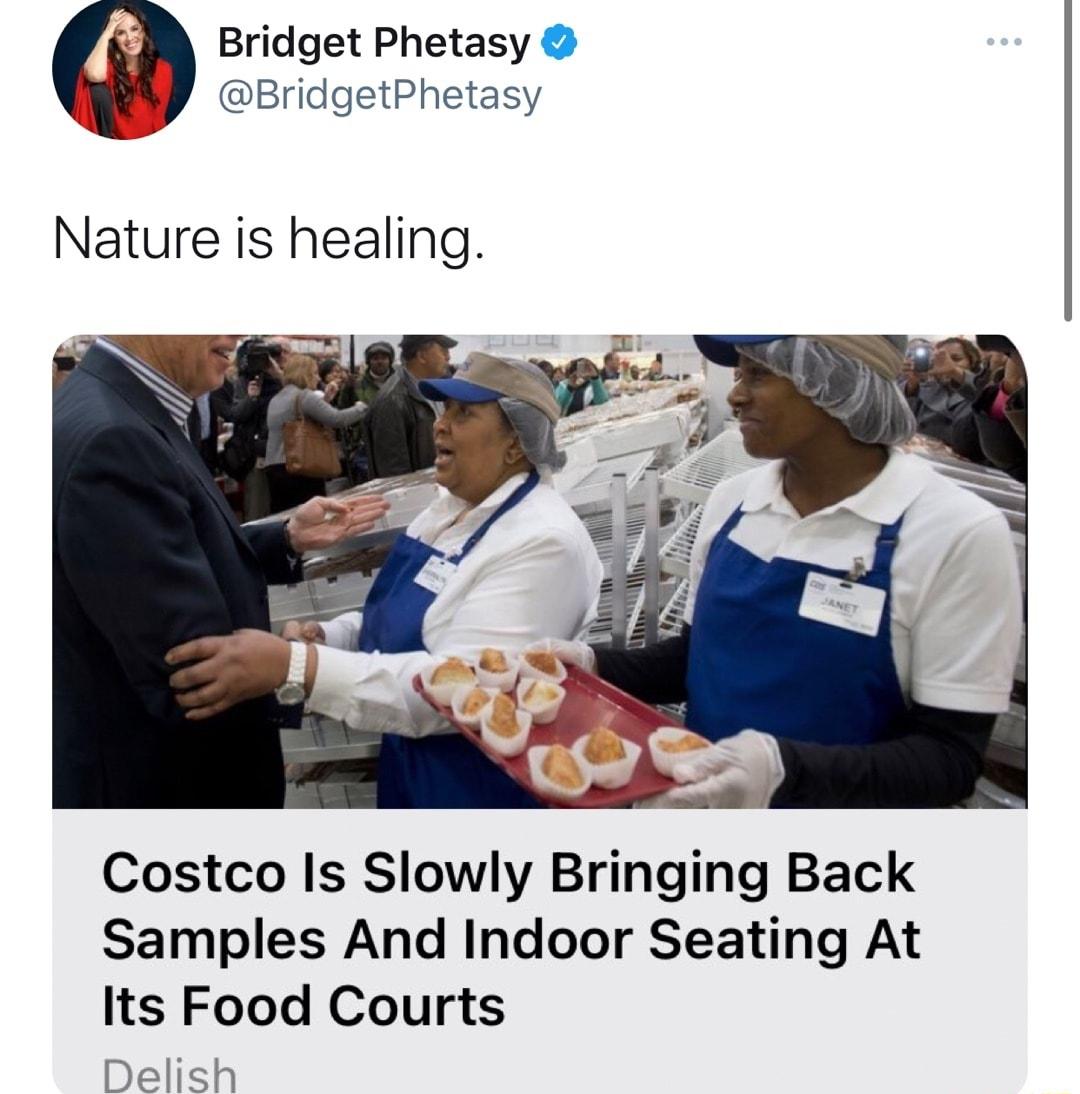 Bridget Phetasy BridgetPhetasy Nature is healing sy Costco Is Slowly Bringing Back Samples And Indoor Seating At Its Food Courts Delish