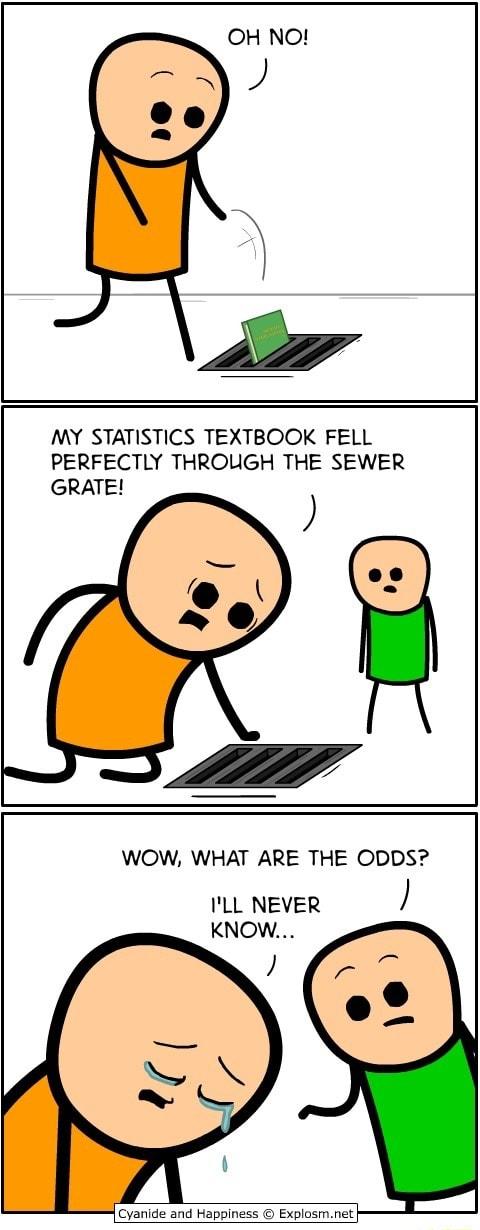 OH NO MY STATISTICS TEXTBOOK FELL PERFECTLY THROUGH THE SEWER GRATE WOW WHAT ARE THE ODDS ILL NEVER KNOW Cyanide and Happiness Explosmnet