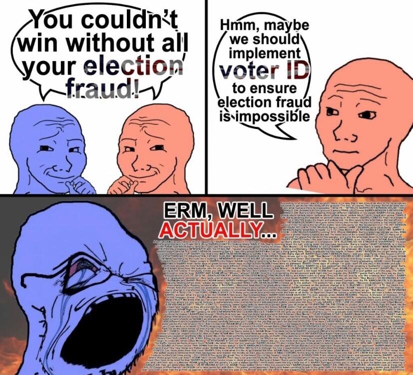 Y 6u couldnit in without all your election Nfraudi Hnim maybe we should implement voter Il to ensure election fraud issimpossible