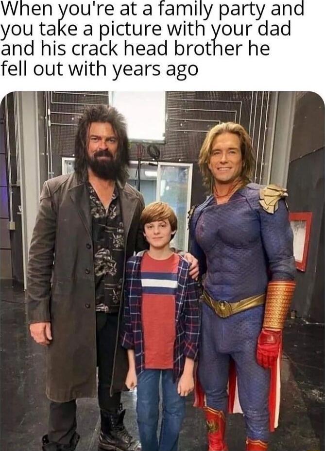 When you're at a family party and you take a picture with your dad and his crack head brother he fell out with years ago