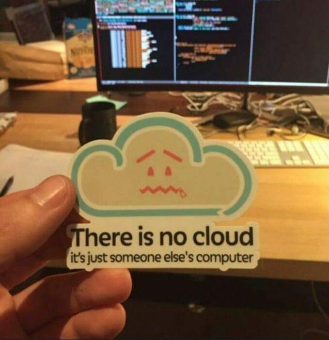 There is no cloud it's just someone else's computer