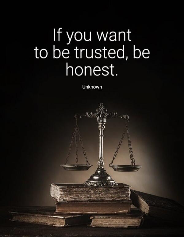 If you want to be trusted, be honest. Unknown