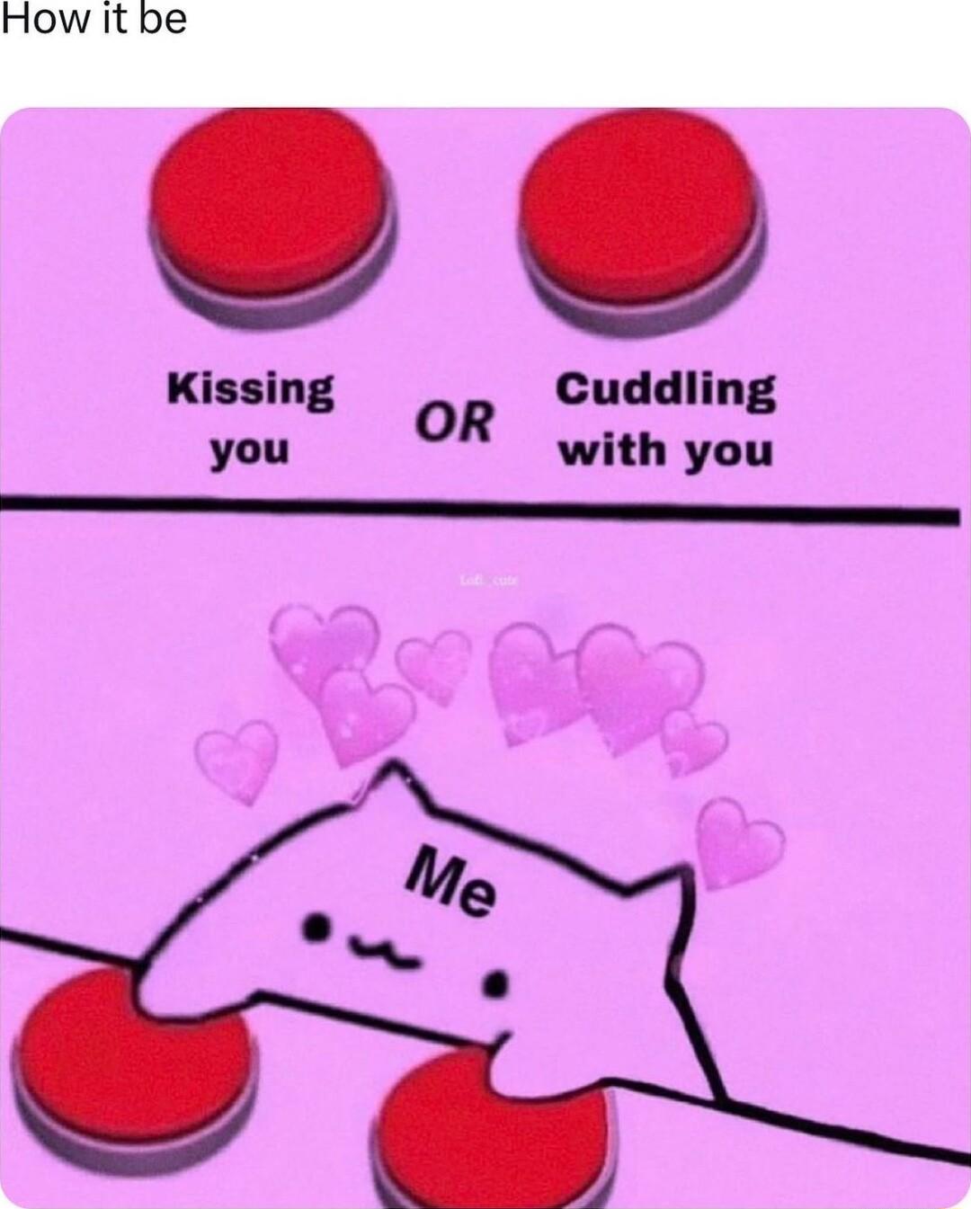 How it be Kissing Cuddling you OR with you _ e