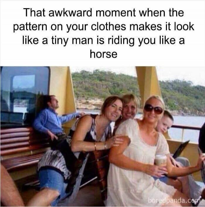 That awkward moment when the pattern on your clothes makes it look like a tiny man is riding you like a horse