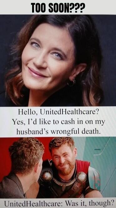 TOO SOON??? Hello, UnitedHealthcare? Yes, I'd like to cash in on my husband's wrongful death. UnitedHealthcare: Was it, though?