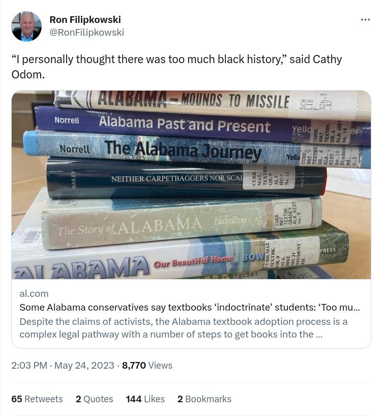 Ron Filipkowski RonFilipkowski I personally thought there was too much black history said Cathy Odom Vi Alabama Past and Prese NETA LR alcom Some Alabama conservatives say textbooks indoctrinate students Too mu Despite the claims of activists the Alabar complex legal pathway with a number of steps to get books into the extbook adoption process s a 203PM May 242023 BT70 Views 65Retwests 2Quotes 144