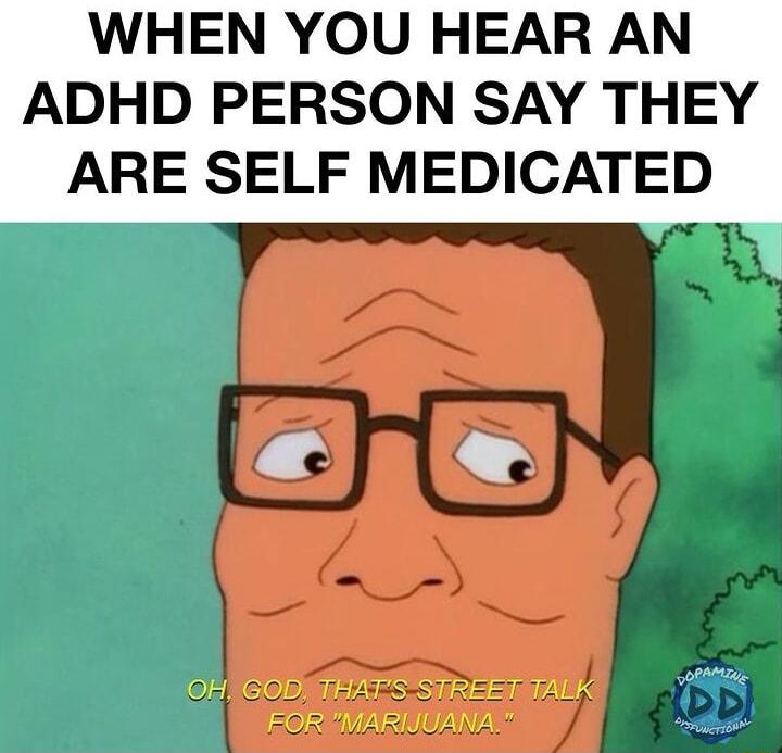 WHEN YOU HEAR AN ADHD PERSON SAY THEY ARE SELF MEDICATED