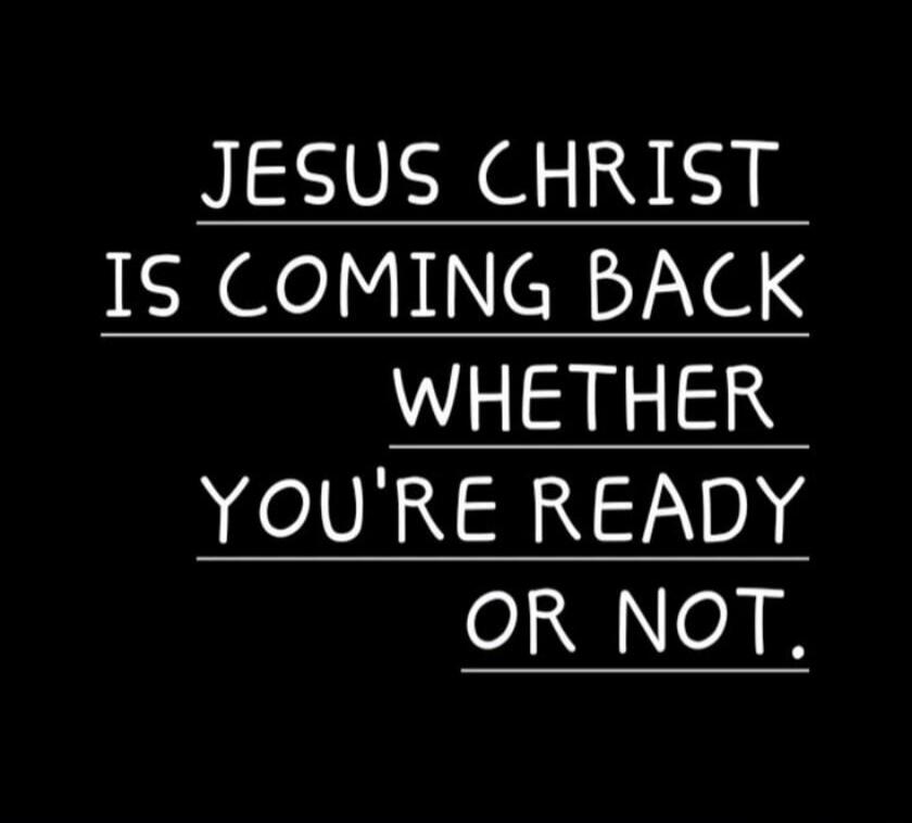 JESUS CHRIST IS COMING BACK WHETHER YOU'RE READY OR NOT.