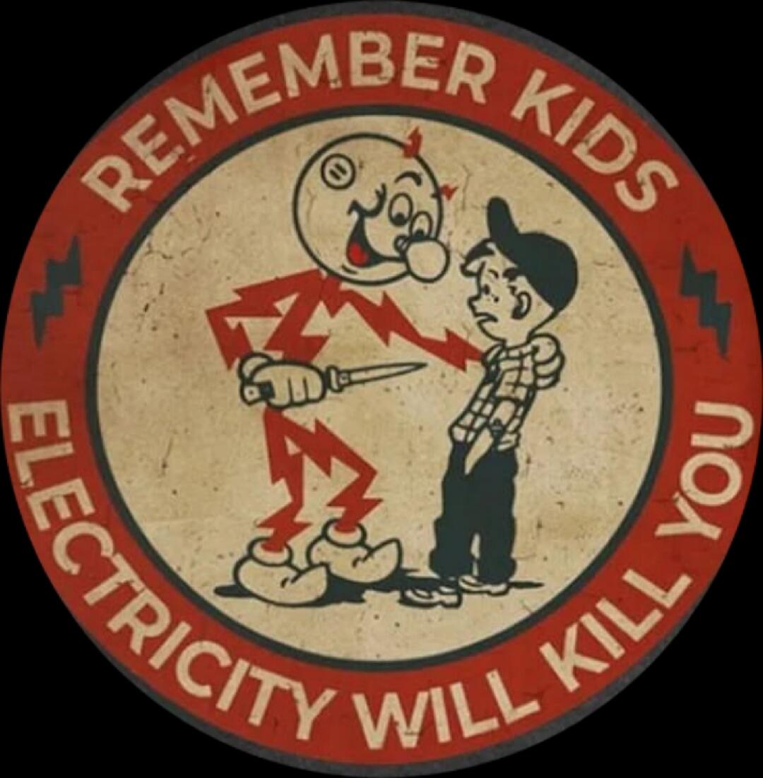 REMEMBER KIDS ELECTRICITY WILL KILL YOU