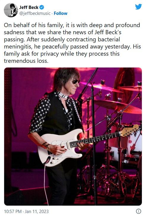 Jeff Beck On behalf of his family it is with deep and profound sadness that we share the news of Jeff Becks passing After suddenly contracting bacterial meningitis he peacefully passed away yesterday His family ask for privacy while they process this tremendous loss