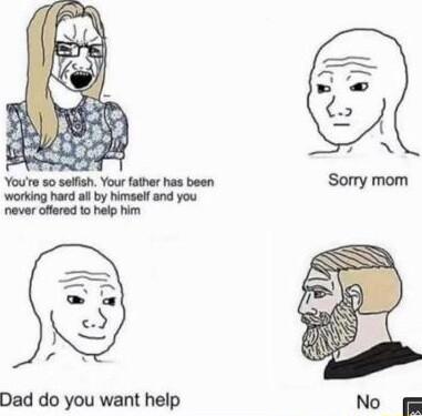 Youre 50 selfish Your father has been working hard all by himself and you never offered 10 help him Dad do you want help