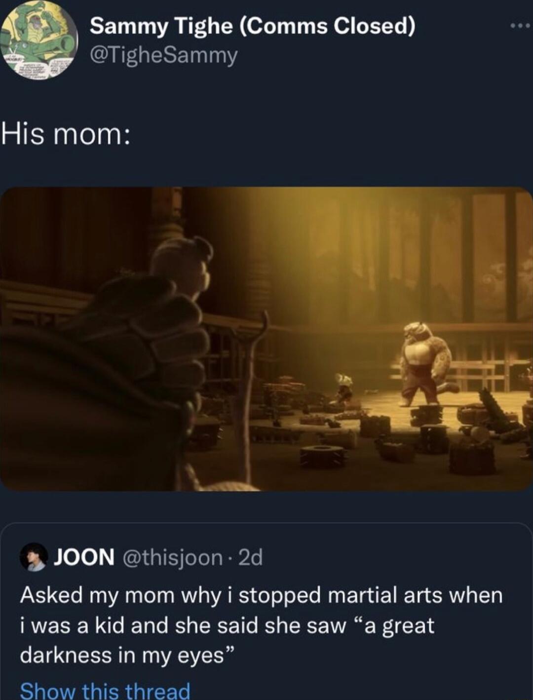 EELT RGN o T EY G LEEL TigheSammy His mom 8 JOON thisjoon 2d Asked my mom why i stopped martial arts when EEERNG DTG CCET L CEE AR CEN darkness in my eyes BLGTRGIERGICES