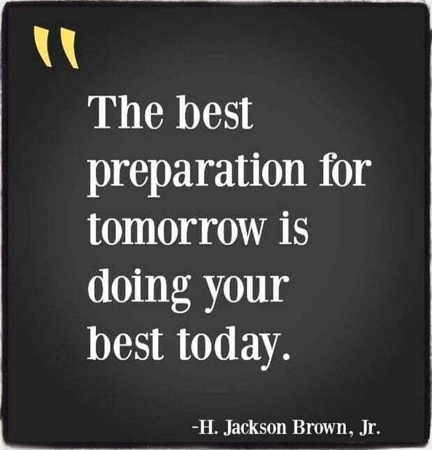 The best preparation for tomorrow is doing your best today. -H. Jackson Brown, Jr.