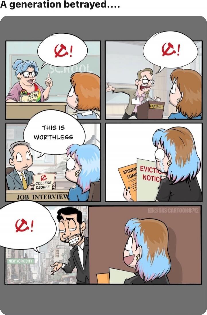 A generation betrayed....
Panel 1: A person at a desk speaks, a speech bubble shows the hammer-and-sickle symbol. Panel 2: Another person with a hammer-and-sickle symbol speaks loudly from behind a desk. Panel 3: A character with blue and orange hair says, 'THIS IS WORTHLESS' near a sign that reads 'JOB INTERVIEW' and a document labeled 'COLLEGE DE