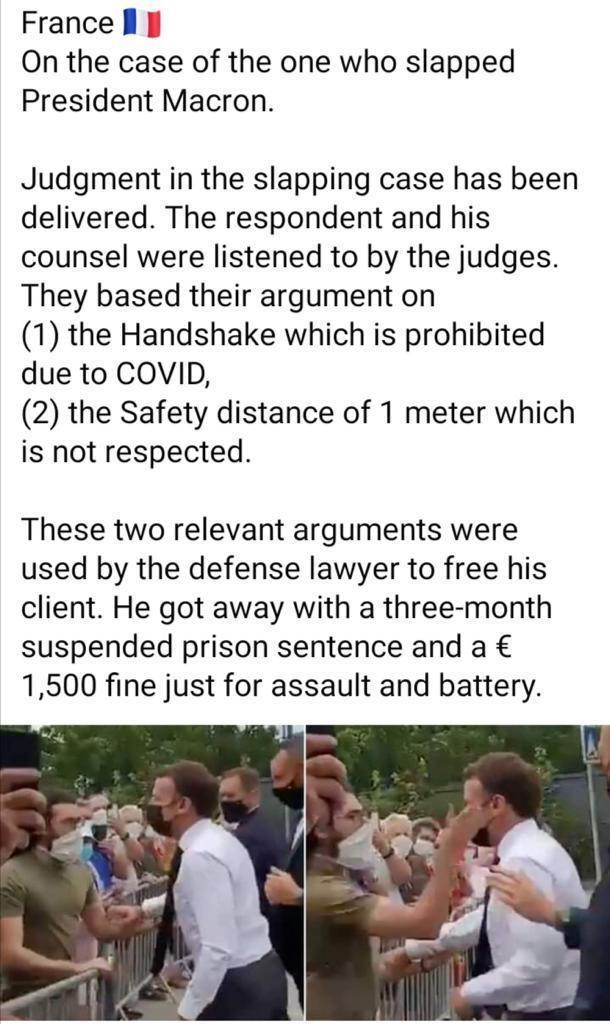 France On the case of the one who slapped President Macron Judgment in the slapping case has been delivered The respondent and his counsel were listened to by the judges They based their argument on 1 the Handshake which is prohibited due to COVID 2 the Safety distance of 1 meter which is not respected These two relevant arguments were used by the defense lawyer to free his client He got away with