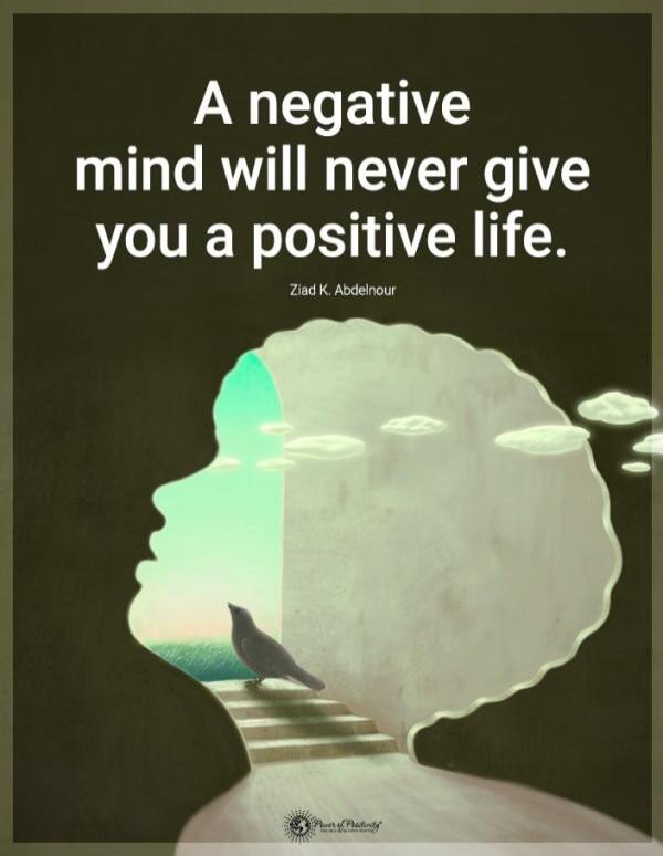 A negative mind will never give you a positive life. Ziad K. Abdelnour