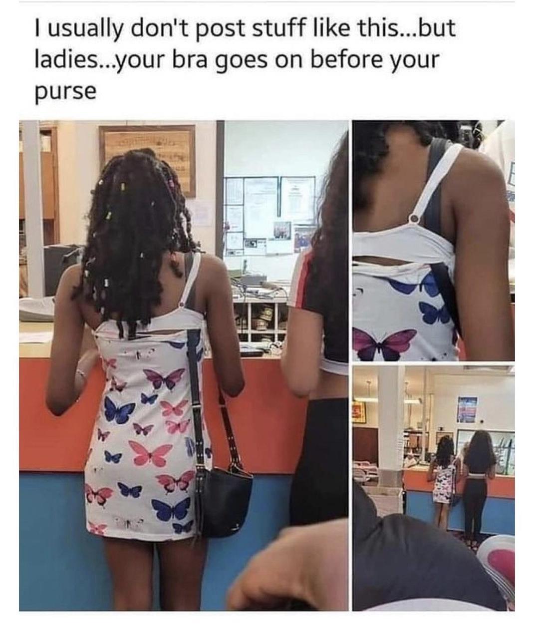 usually dont post stuff like thisbut ladiesyour bra goes on before your purse