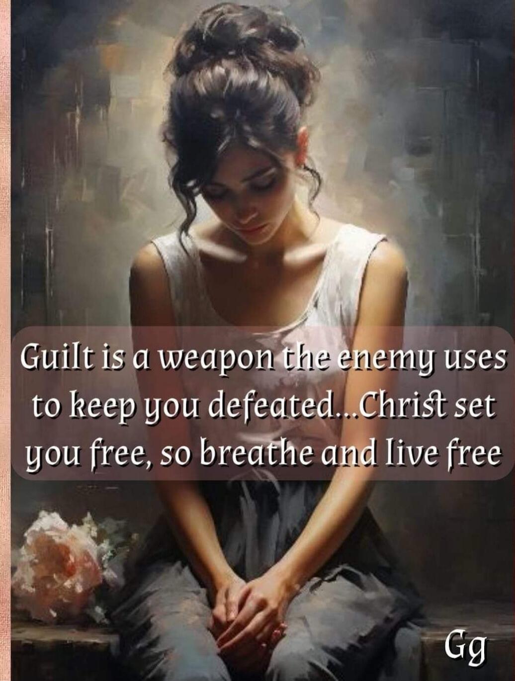 Guilt is a weapon the enemy uses to keep you defeated...Christ set you free, so breathe and live free