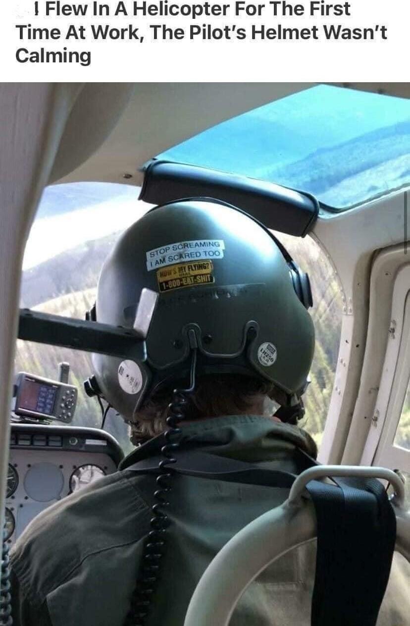 1 Flew In A Helicopter For The First Time At Work The Pilots Helmet Wasnt Calming
