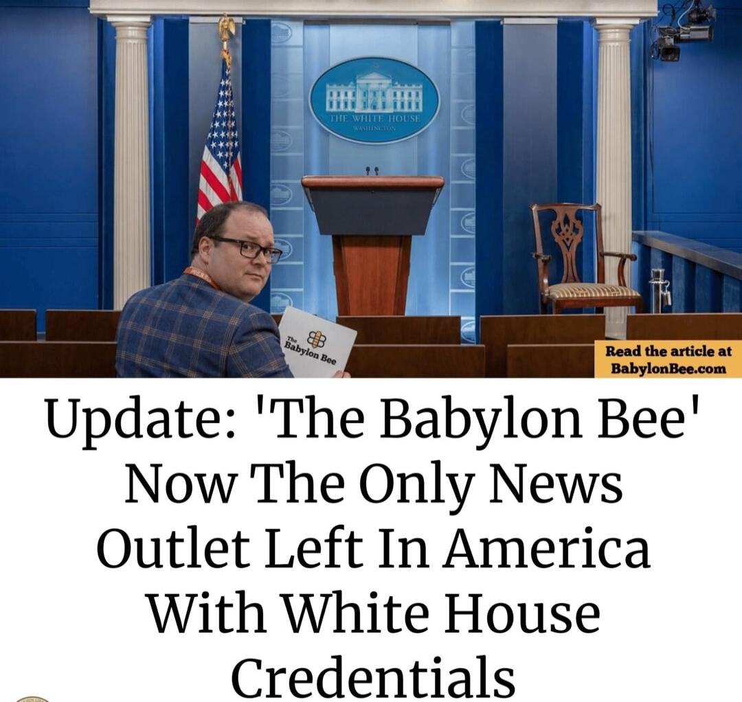 Update: 'The Babylon Bee' Now The Only News Outlet Left In America With White House Credentials. Read the article at BabylonBee.com. THE WHITE HOUSE WASHINGTON.