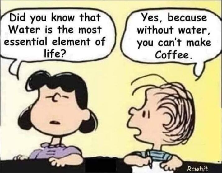 Did you know that Water is the most essential element of life? Yes, because without water, you can't make Coffee.