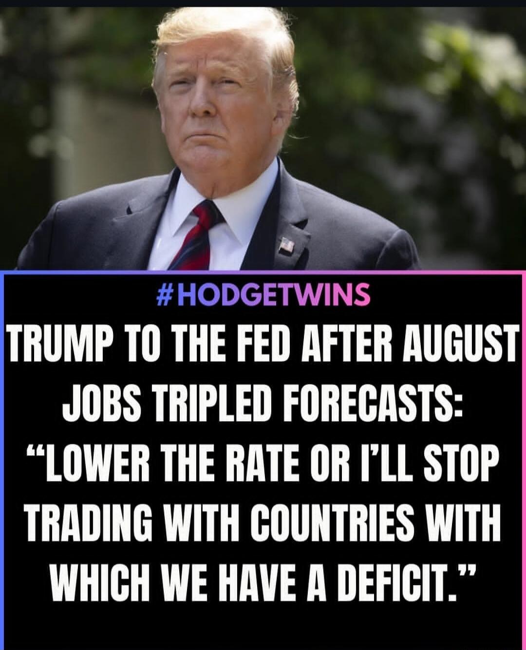#HODGETWINS TRUMP TO THE FED AFTER AUGUST JOBS TRIPLED FORECASTS: 