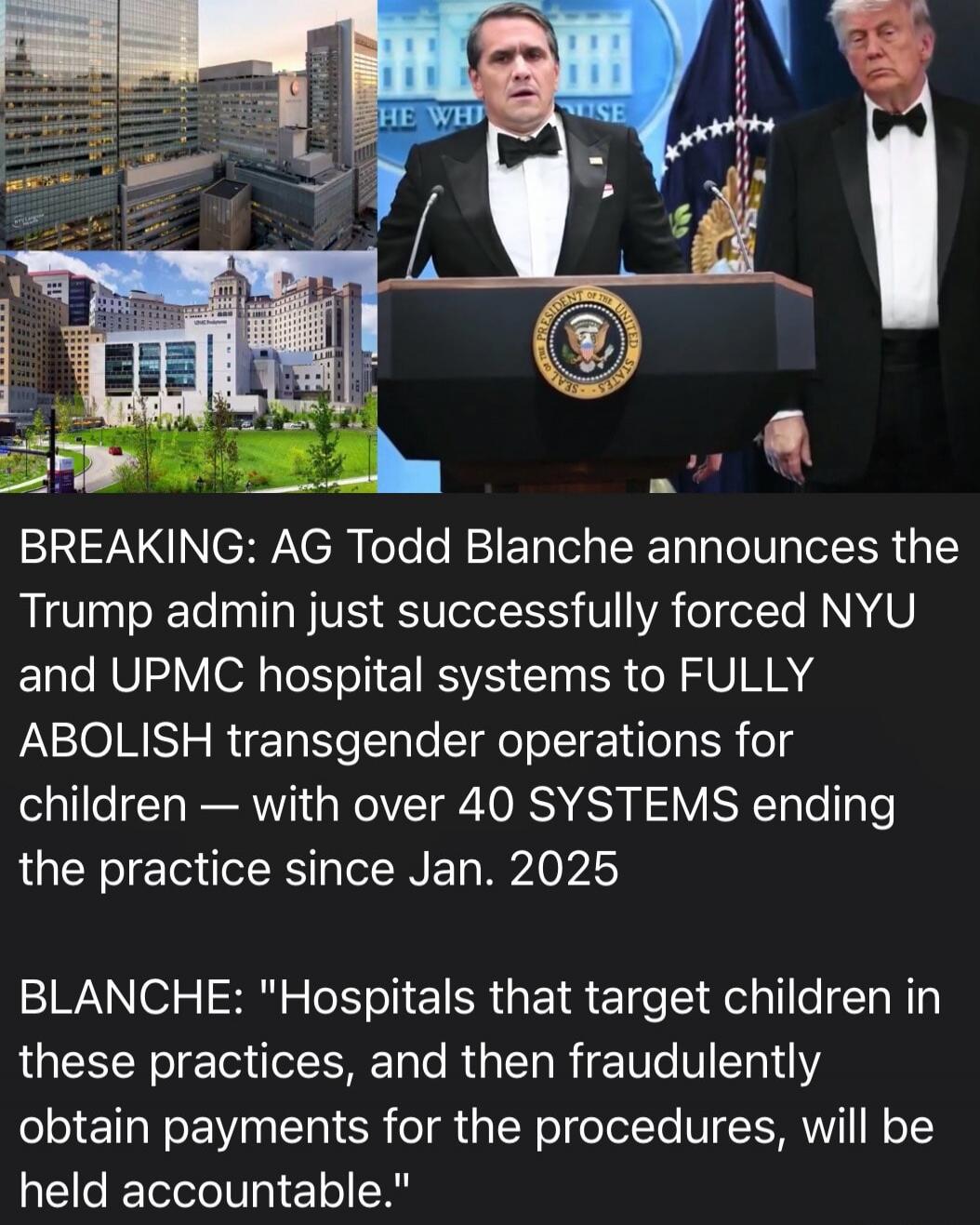BREAKING: AG Todd Blanche announces the Trump administration successfully forced NYU and UPMC hospital systems to fully abolish transgender operations for children, with over 40 systems ending the practice since January 2025. Blanche stated: 