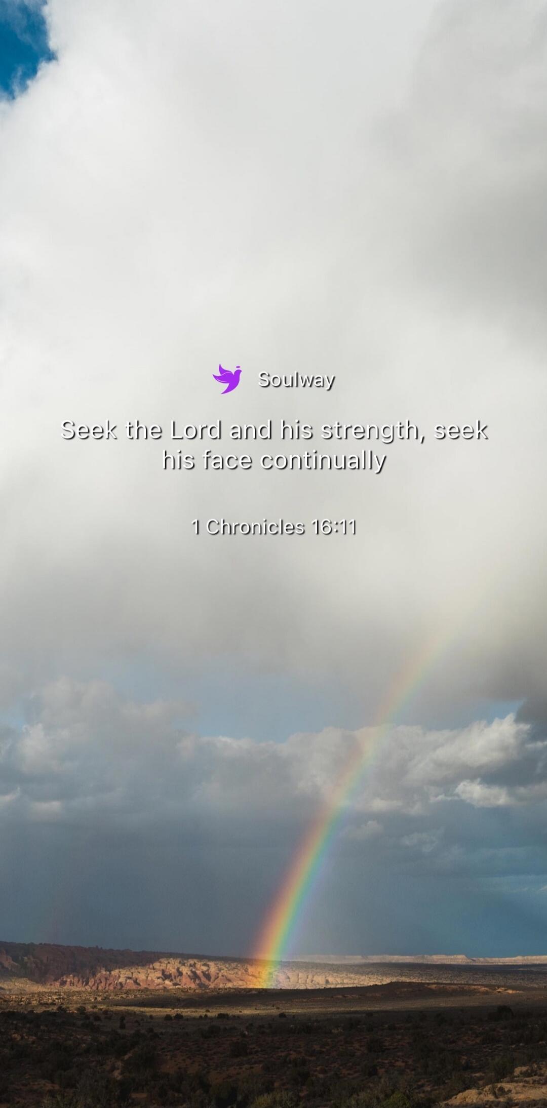 Seek the Lord and his strength, seek his face continually
1 Chronicles 16:11