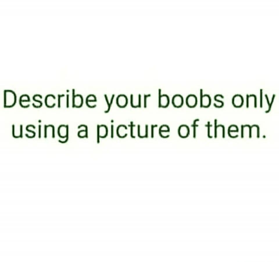 Describe your boobs only using a picture of them.