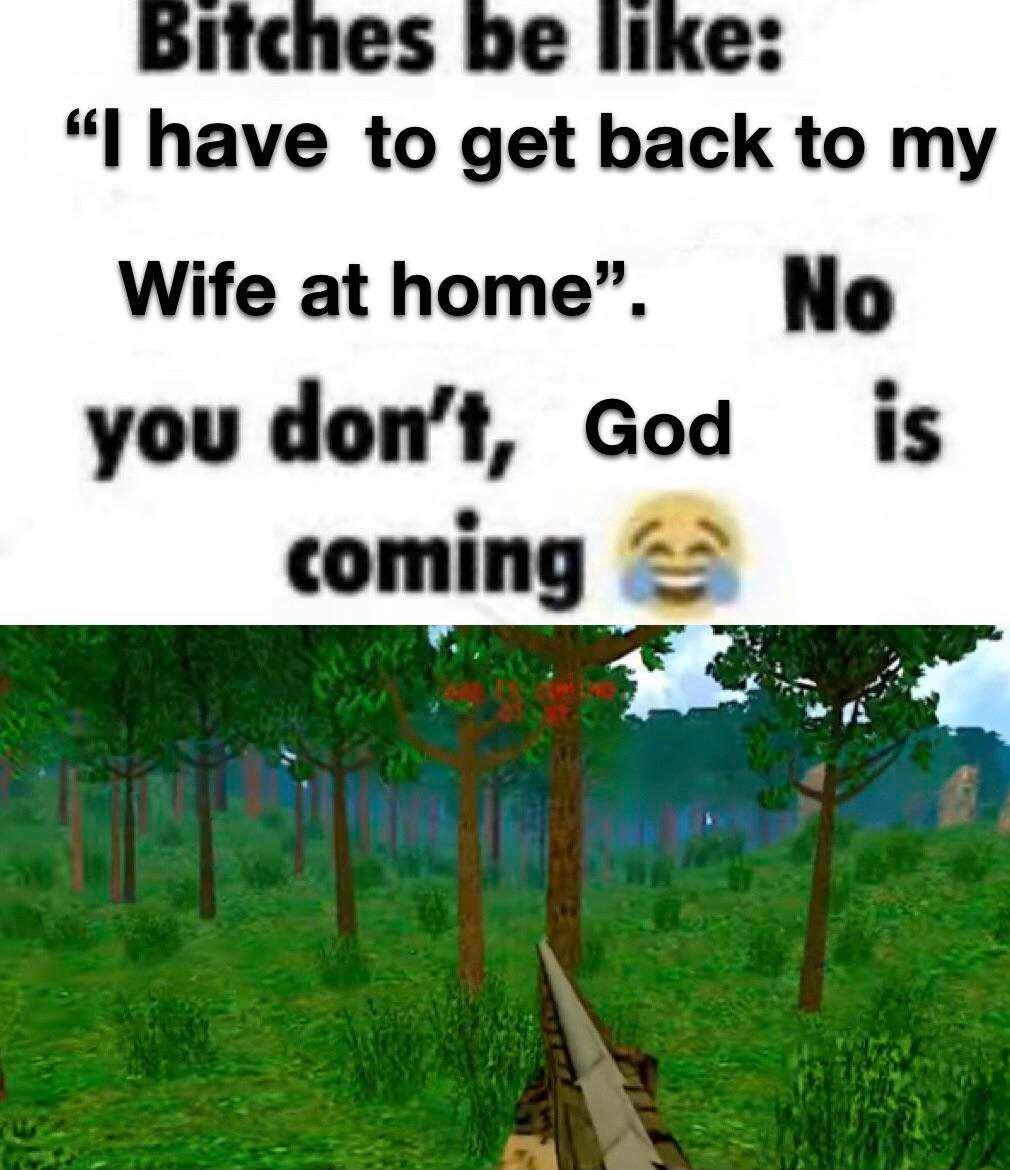 rhec he l have to get back to my Wife at home No you dont God s coming