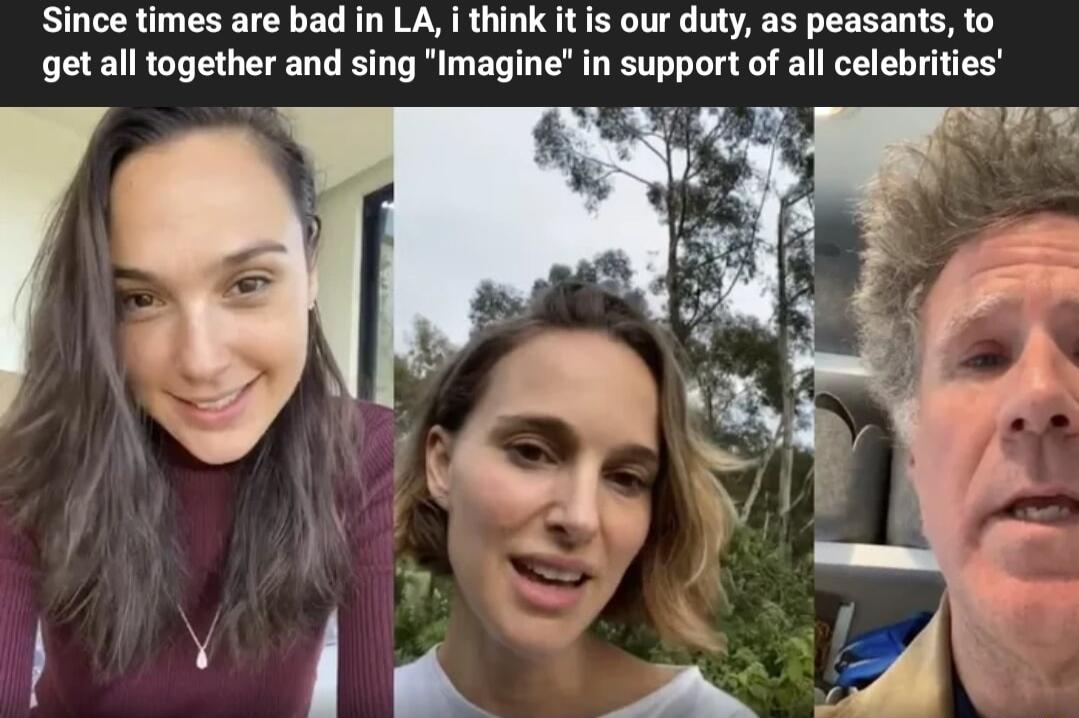 Since times are bad in LA i think it is our duty as peasants to get all together and sing Imagine in support of all celebrities